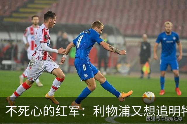 不死心的红军：利物浦又想追明特，这次能否成行？